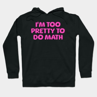 I'm Too Pretty To Do Math, Funny Meme Shirt, Oddly Specific Shirt, Y2K 2000's Meme Shirt, Sarcastic Saying Shirt, Parody Shirt, Funny Gift Hoodie